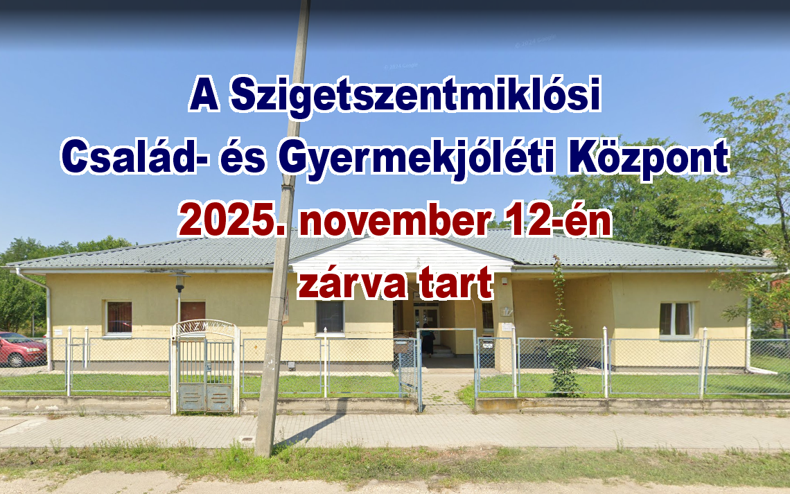 A Szigetszentmiklós Család- és Gyermekjóléti Központ 2025. november 12-én zárva tart